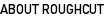 ABOUT ROUGHCUT